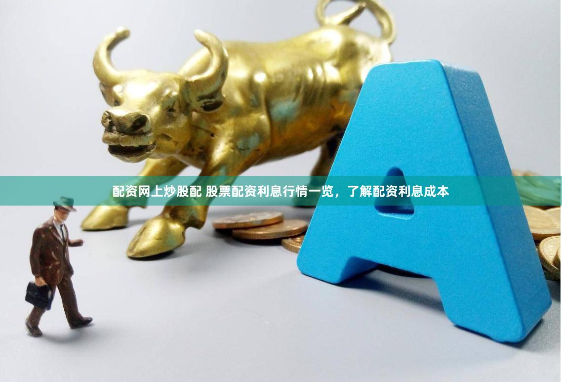配资网上炒股配 股票配资利息行情一览,了解配资利息成本